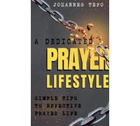 A Dedicated Prayer Lifestyle: Simple Tips To Effective Prayer Lifestyle
