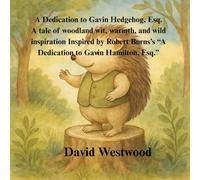 A Dedication to Gavin Hedgehog, Esq. A tale of woodland wit, warmth, and wild inspiration Inspired by Robert Burns’s “A Dedication to Gavin Hamilton, Esq.” (Robert Burns for children)