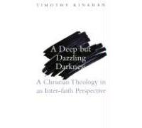 A Deep But Dazzling Darkness: A Christian Theology from an Inter-Faith Perspective
