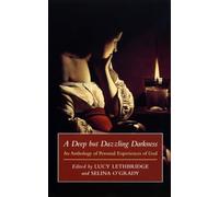 A Deep But Dazzling Darkness: An Anthology of Personal Experiences of God: 9