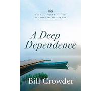 A Deep Dependence: 90 Our Daily Bread Reflections on Loving and Trusting God