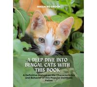 A Deep Dive into Bengal Cats with this Book: A Definitive Manual on the Characteristics and Behavior of this Popular Domestic Feline