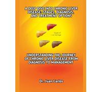 A DEEP DIVE INTO CHRONIC LIVER DISEASE: STAGES, DIAGNOSIS, AND TREATMENT OPTIONS: UNDERSTANDING THE JOURNEY OF CHRONIC LIVER DISEASE FROM DIAGNOSIS TO MANAGEMENT
