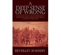 A Deep Sense of Wrong: The Treason, Trials and Transportation to New South Wales of Lower Canadian Rebels