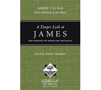 A Deeper Look at James - Faith That Works (LifeGuide® in Depth Series)