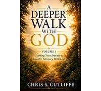 A Deeper Walk With God: Volume 1 Starting Your Journey to Greater Intimacy With God