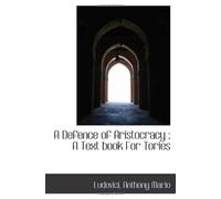 A Defence of Aristocracy ; A Text book For Tories