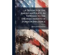A Defence of the American Policy, As Opposed to the Encroachments of Foreign Influence