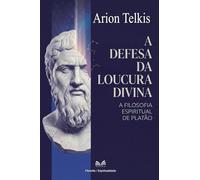 A Defesa da Loucura Divina: A Filosofia Espiritual de Platão