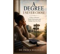 A DEGREE I NEVER CHOSE: A Story of Dreams, Family Expectations and Finding Your Own Path