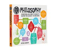 A Degree in a Book: Philosophy: Everything You Need to Know to Master the Subject - in One Book! (A Degree in a Book, 2)