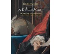 A Delicate Matter: Art, Fragility, and Consumption in Eighteenth-Century France
