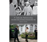 A Delicate Relationship: The United States and Burma/Myanmar since 1945