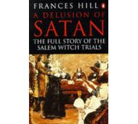 A Delusion of Satan: The Full Story of the Salem Witch Trials