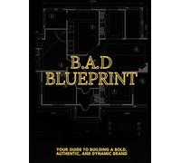 A DELUXE B.A.D BLUEPRINT: YOUR GUIDE TO BUILDING A BOLD, AUTHENTIC, AND DYNAMIC BRAND
