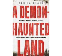 A Demon-Haunted Land: Witches, Wonder Doctors, and the Ghosts of the Past in Post-WWII Germany
