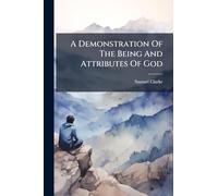 A Demonstration Of The Being And Attributes Of God