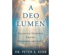 A Deo Lumen: Essays on Holiness, Prayer, Freedom, and Love