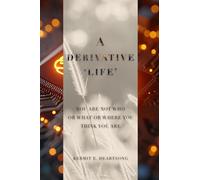 A Derivative 'Life': You Are Not Who Or What Or Where You Think You Are
