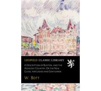 A Description of Buxton, and the Adjacent Country; Or the New Guide, for Ladies and Gentlemen
