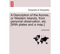 A Description of the Azores, or Western Islands, from Personal Observation, Etc. [With Plates and a Map.]