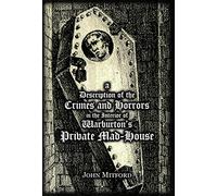 A Description of the Crimes and Horrors in the Interior of Warburton's Private Mad-House