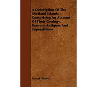 A Description Of The Shetland Islands - Comprising An Account Of Their Geology, Scenery, Antiques And Superstitions