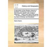 A Description of the Western Islands of Scotland. Containing a Full Account of Their Situation, Extent, Soils, Product, Harbours, ... with a New Map ... of the Isles of Orkney, and Schetland.