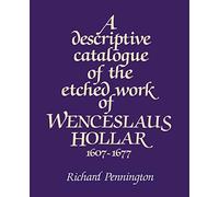 A Descriptive Catalogue of the Etched Work of Wenceslaus Hollar 1607-1677