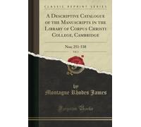 A Descriptive Catalogue of the Manuscripts in the Library of Corpus Christi College, Cambridge, Vol. 2 (Classic Reprint): Nos; 251-538: Nos; 251-538 (Classic Reprint)