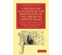 A Descriptive Catalogue of the Manuscripts in the Library of Lambeth Palace: Volume 1 (Cambridge Library Collection - History of Printing, Publishing and Libraries)
