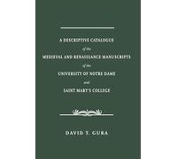 A Descriptive Catalogue of the Medieval and Renaissance Manuscripts of the University of Notre Dame and Saint Mary's College