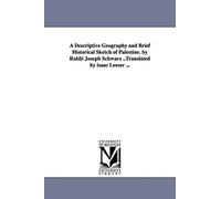 A descriptive geography and brief historical sketch of Palestine. By Rabbi Joseph Schwarz ..Translated by Isaac Leeser ... (Michigan Historical Reprints)