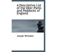 A Descriptive List of the Deer-Parks and Paddocks of England