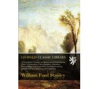 A Descriptive Treatise on Mathematical Instruments: Their Construction, Uses, Qualities, Selection, Preservation, and Suggestions for Improvements, with Hints Upon Drawing and Colouring