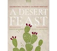 A Desert Feast: Celebrating Tucson's Culinary Heritage (The Southwest Center Series)