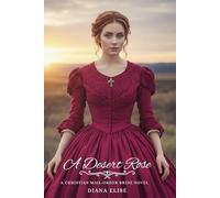 A Desert Rose: A Christian Mail-Order Bride Novel: 1 (A Bouquet in the Desert)