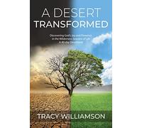 A Desert Transformed: Discovering God's Joy and Presence in the Wilderness Seasons of Life - a 40-Day Devotional