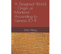 A Designed World: Origin of Mankind According to Genesis 10-11: 6 (Origin of the Nations)