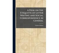 A Desk on the Etiquette of Letter Writing and Social Correspondence in General
