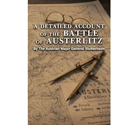 A DETAILED ACCOUNT OF THE BATTLE OF AUSTERLITZ By The Austrian Major General Stutterheim