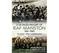 A Detailed History of RAF Manston 1941-1945: Invicta-The Undefeated
