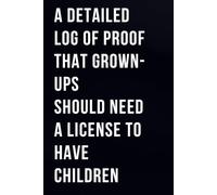 A Detailed Log of Proof That Grown-Ups Should Need a License to Have Children: Funny Teacher Notebook, 6x9 Lined Journal Gag Gift for School Staff, Educators and Coworkers