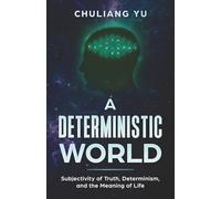 A Deterministic World: Subjectivity of Truth, Determinism, and the Meaning of Life