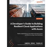 A Developer's Guide to Building Resilient Cloud Applications with Azure: Deploy applications on serverless and event-driven architecture using a cloud database