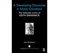 A Developing Discourse in Music Education: The selected works of Keith Swanwick (World Library of Educationalists)