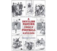 A Develyshe Pastime: A History of Football in All Its Forms
