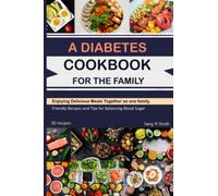 A DIABETES COOKBOOK FOR THE FAMILY.: Enjoying Delicious Meals Together as one family. Friendly Recipes for Balancing Sugar
