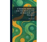A Diabetic Manual for the Mutual Use of Doctor and Patient