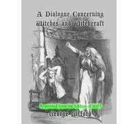 A Dialogue Concerning Witches and Witchcraft: Reprinted from the Edition of 1603